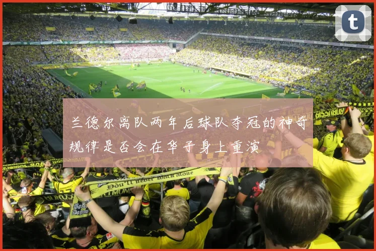 兰德尔离队两年后球队夺冠的神奇规律是否会在华子身上重演